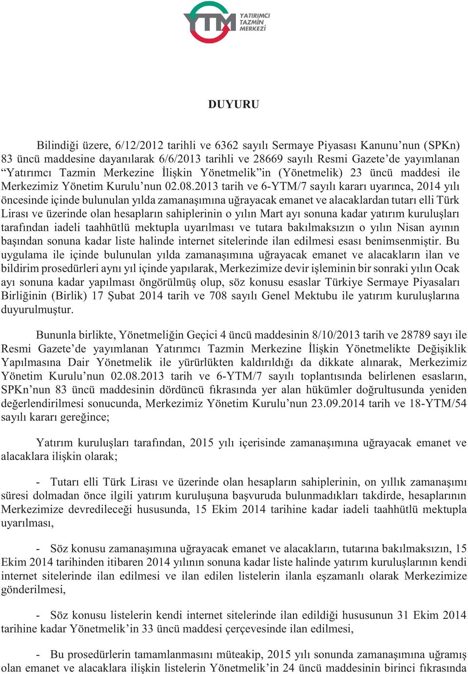 2013 tarih ve 6-YTM/7 sayılı kararı uyarınca, 2014 yılı öncesinde içinde bulunulan yılda zamanaşımına uğrayacak emanet ve alacaklardan tutarı elli Türk Lirası ve üzerinde olan hesapların sahiplerinin