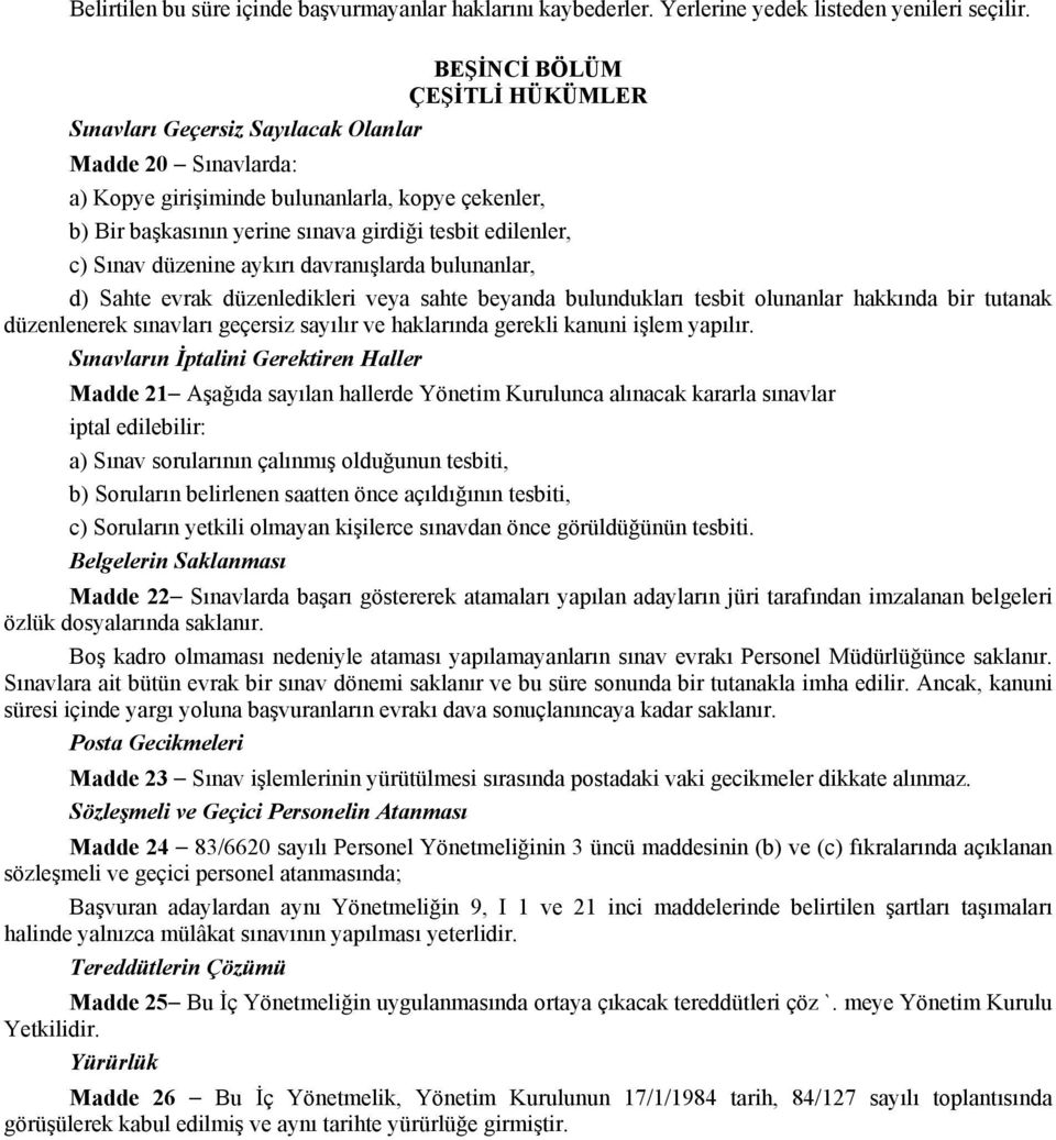 c) Sınav düzenine aykırı davranışlarda bulunanlar, d) Sahte evrak düzenledikleri veya sahte beyanda bulundukları tesbit olunanlar hakkında bir tutanak düzenlenerek sınavları geçersiz sayılır ve