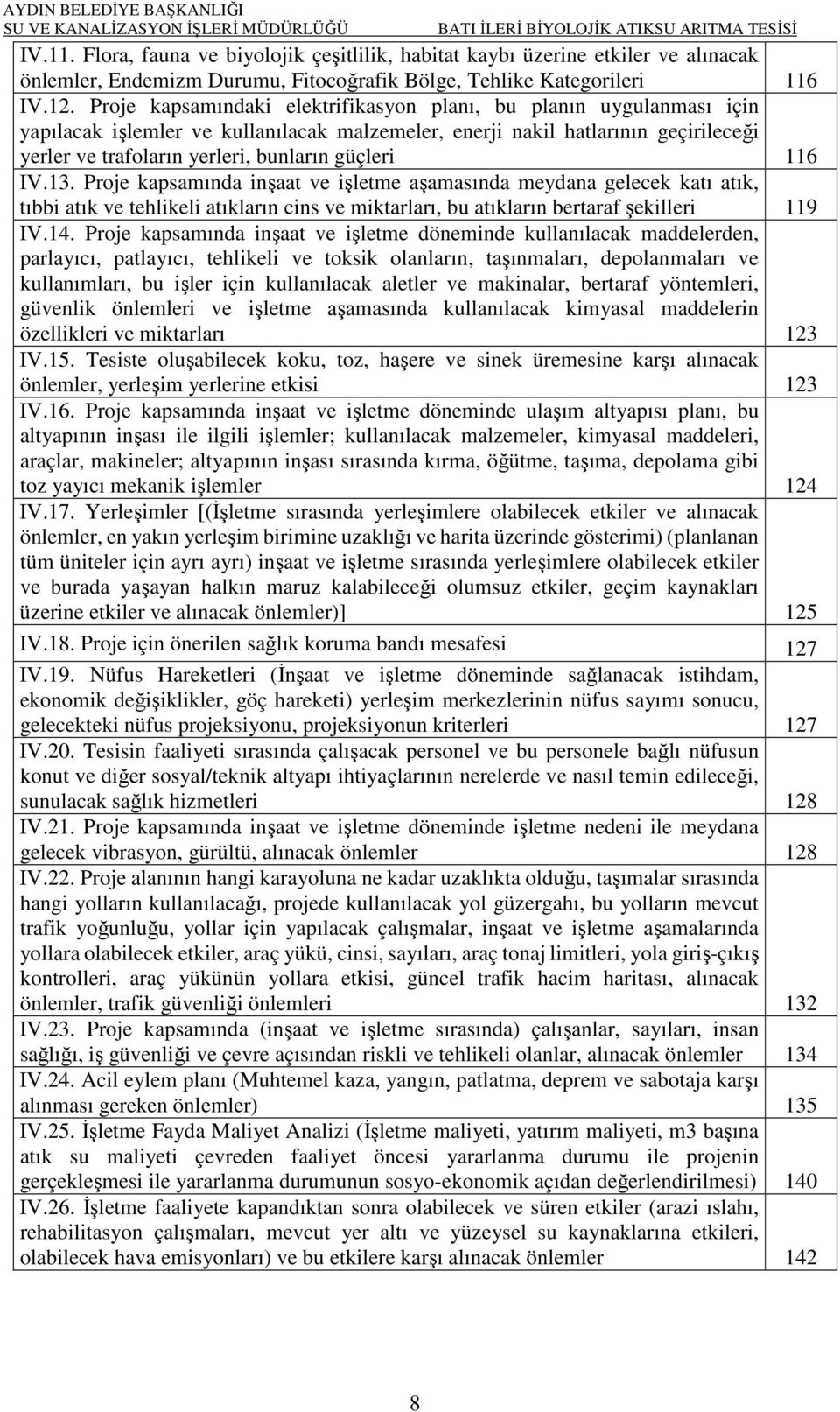 116 IV.13. Proje kapsamında inşaat ve işletme aşamasında meydana gelecek katı atık, tıbbi atık ve tehlikeli atıkların cins ve miktarları, bu atıkların bertaraf şekilleri 119 IV.14.