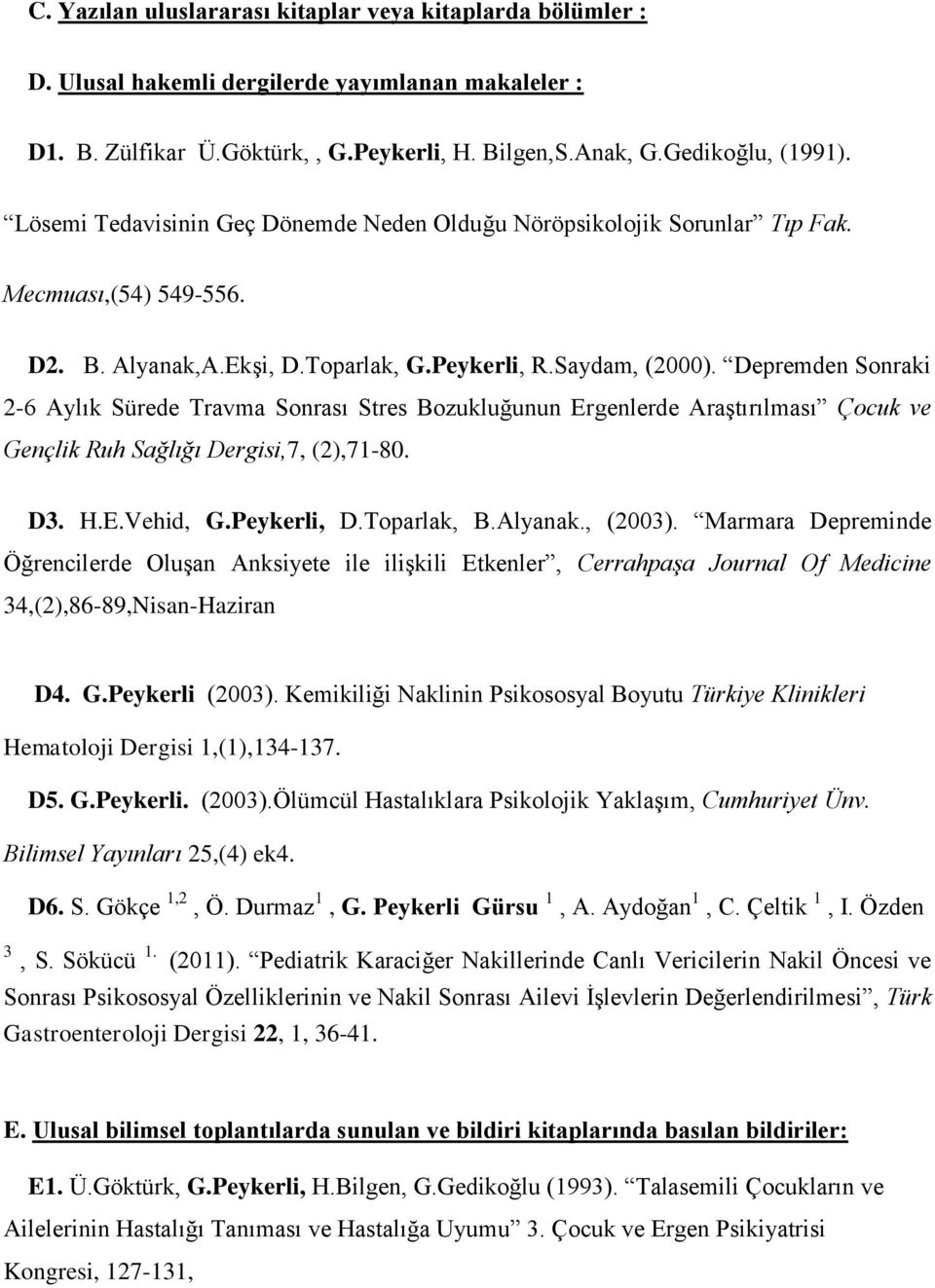 Depremden Sonraki 2-6 Aylık Sürede Travma Sonrası Stres Bozukluğunun Ergenlerde Araştırılması Çocuk ve Gençlik Ruh Sağlığı Dergisi,7, (2),71-80. D3. H.E.Vehid, G.Peykerli, D.Toparlak, B.Alyanak.