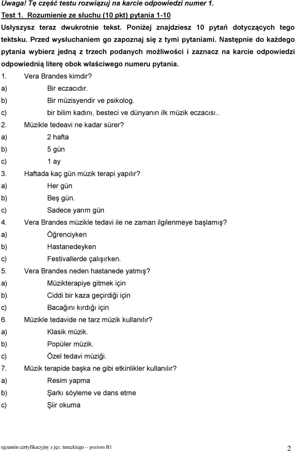 Następnie do każdego pytania wybierz jedną z trzech podanych możliwości i zaznacz na karcie odpowiedzi odpowiednią literę obok właściwego numeru pytania. 1. Vera Brandes kimdir? a) Bir eczacıdır.