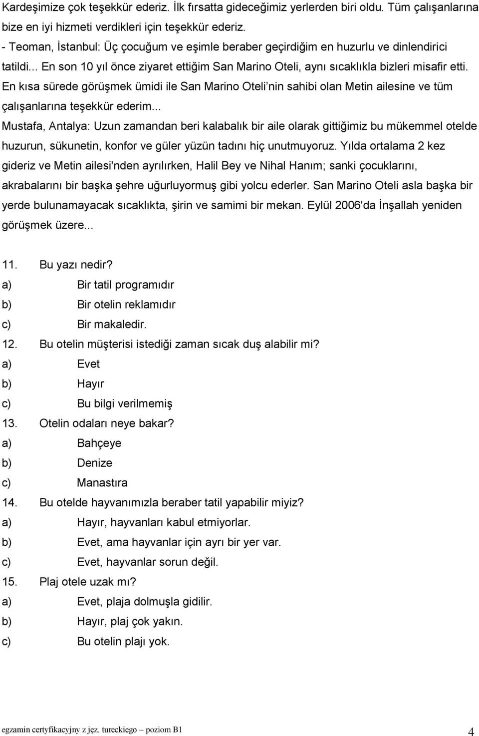 En kısa sürede görüşmek ümidi ile San Marino Oteli nin sahibi olan Metin ailesine ve tüm çalışanlarına teşekkür ederim.