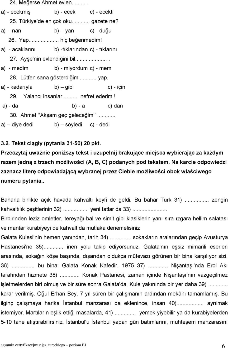 Yalancı insanlar... nefret ederim! a) - da b) - a c) dan 30. Ahmet Akşam geç geleceğim... a) diye dedi b) söyledi c) - dedi 3.2. Tekst ciągły (pytania 31-50) 20 pkt.