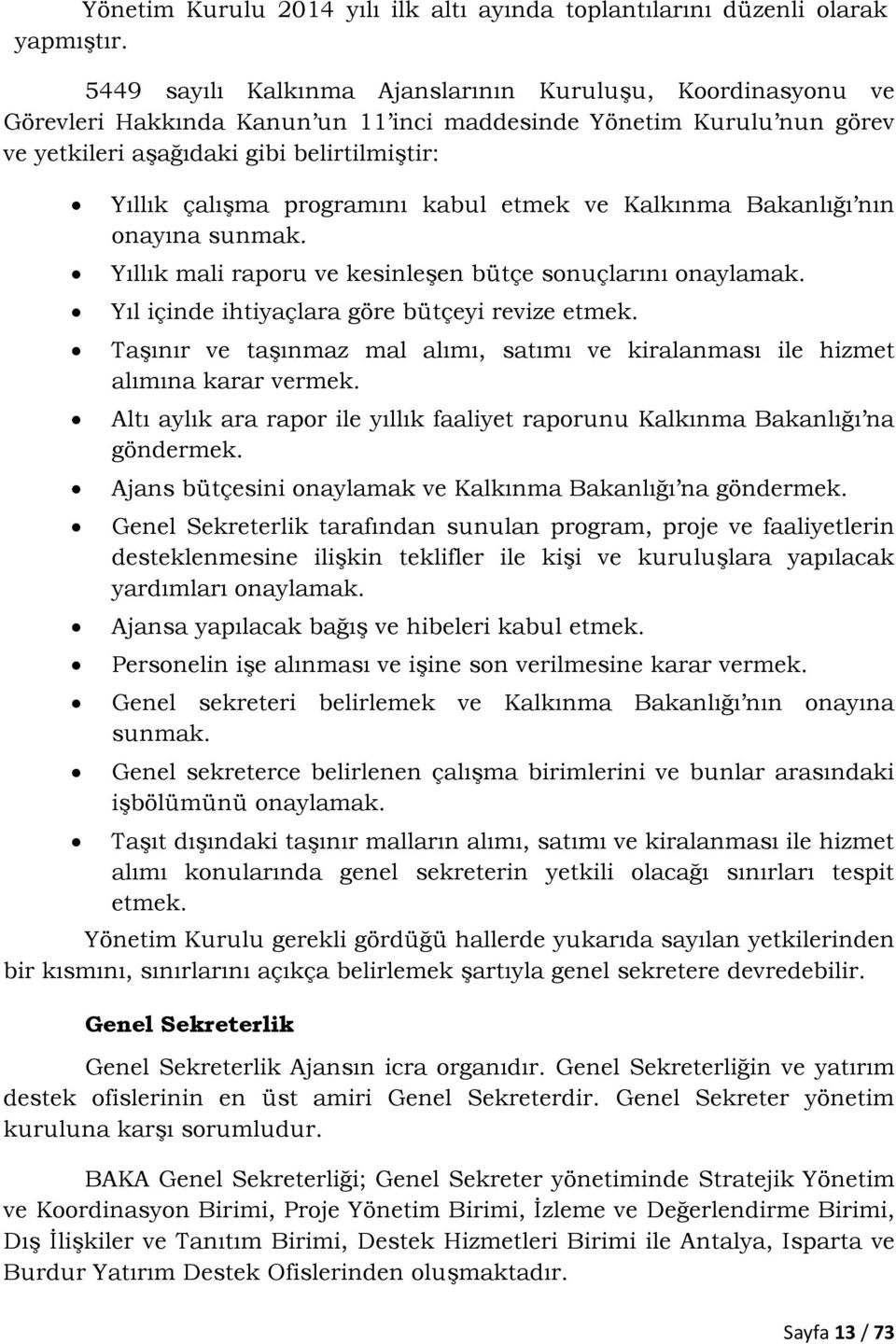 programını kabul etmek ve Kalkınma Bakanlığı nın onayına sunmak. Yıllık mali raporu ve kesinleşen bütçe sonuçlarını onaylamak. Yıl içinde ihtiyaçlara göre bütçeyi revize etmek.