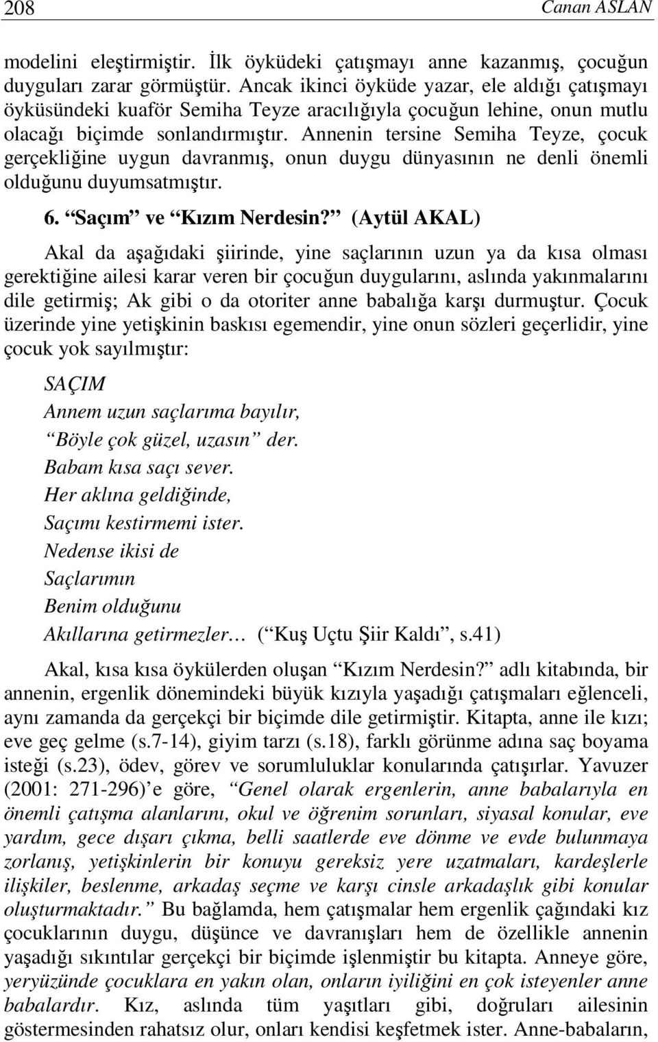 Annenin tersine Semiha Teyze, çocuk gerçekliğine uygun davranmış, onun duygu dünyasının ne denli önemli olduğunu duyumsatmıştır. 6. Saçım ve Kızım Nerdesin?