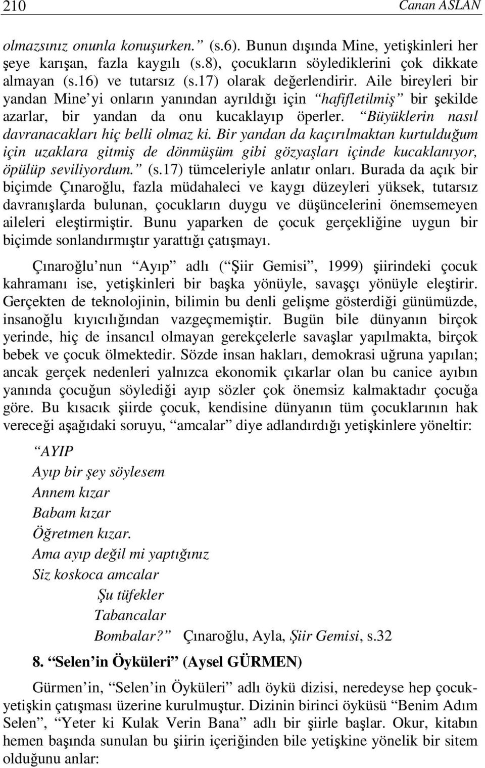 Büyüklerin nasıl davranacakları hiç belli olmaz ki. Bir yandan da kaçırılmaktan kurtulduğum için uzaklara gitmiş de dönmüşüm gibi gözyaşları içinde kucaklanıyor, öpülüp seviliyordum. (s.