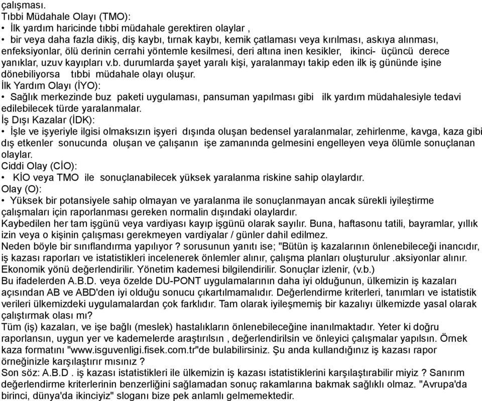 ölü derinin cerrahi yöntemle kesilmesi, deri altına inen kesikler, ikinci- üçüncü derece yanıklar, uzuv kayıpları v.b.