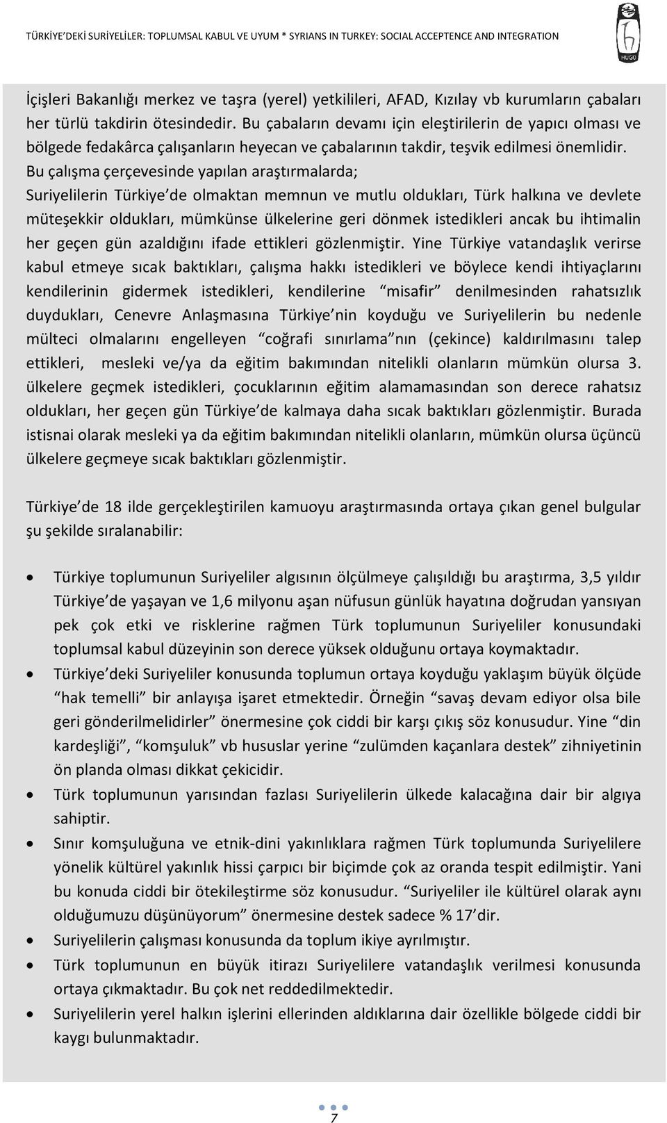 Bu çalışma çerçevesinde yapılan araştırmalarda; Suriyelilerin Türkiye de olmaktan memnun ve mutlu oldukları, Türk halkına ve devlete müteşekkir oldukları, mümkünse ülkelerine geri dönmek istedikleri