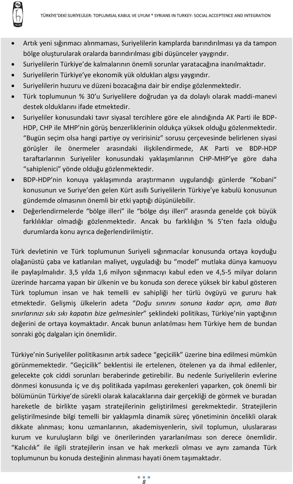 Suriyelilerin huzuru ve düzeni bozacağına dair bir endişe gözlenmektedir. Türk toplumunun % 30 u Suriyelilere doğrudan ya da dolaylı olarak maddi-manevi destek olduklarını ifade etmektedir.