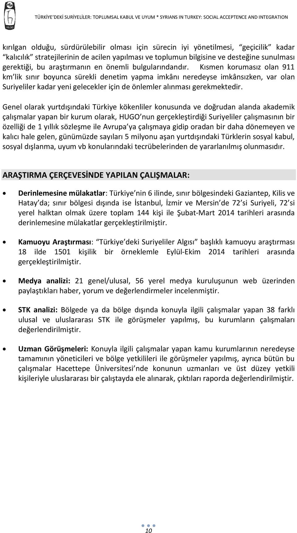 Kısmen korumasız olan 911 km lik sınır boyunca sürekli denetim yapma imkânı neredeyse imkânsızken, var olan Suriyeliler kadar yeni gelecekler için de önlemler alınması gerekmektedir.