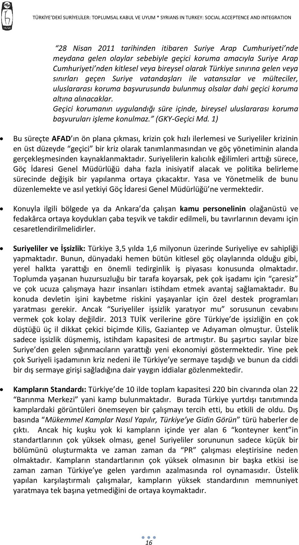 Geçici korumanın uygulandığı süre içinde, bireysel uluslararası koruma başvuruları işleme konulmaz. (GKY-Geçici Md.