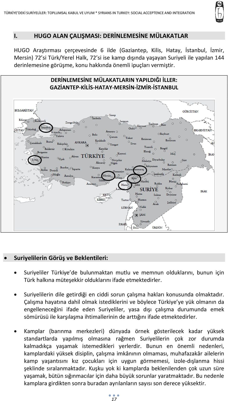 DERİNLEMESİNE MÜLAKATLARIN YAPILDIĞI İLLER: GAZİANTEP-KİLİS-HATAY-MERSİN-İZMİR-İSTANBUL Suriyelilerin Görüş ve Beklentileri: Suriyeliler Türkiye de bulunmaktan mutlu ve memnun olduklarını, bunun için