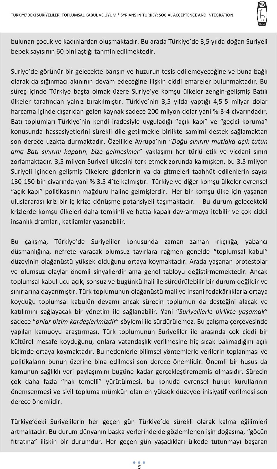 Bu süreç içinde Türkiye başta olmak üzere Suriye ye komşu ülkeler zengin-gelişmiş Batılı ülkeler tarafından yalnız bırakılmıştır.