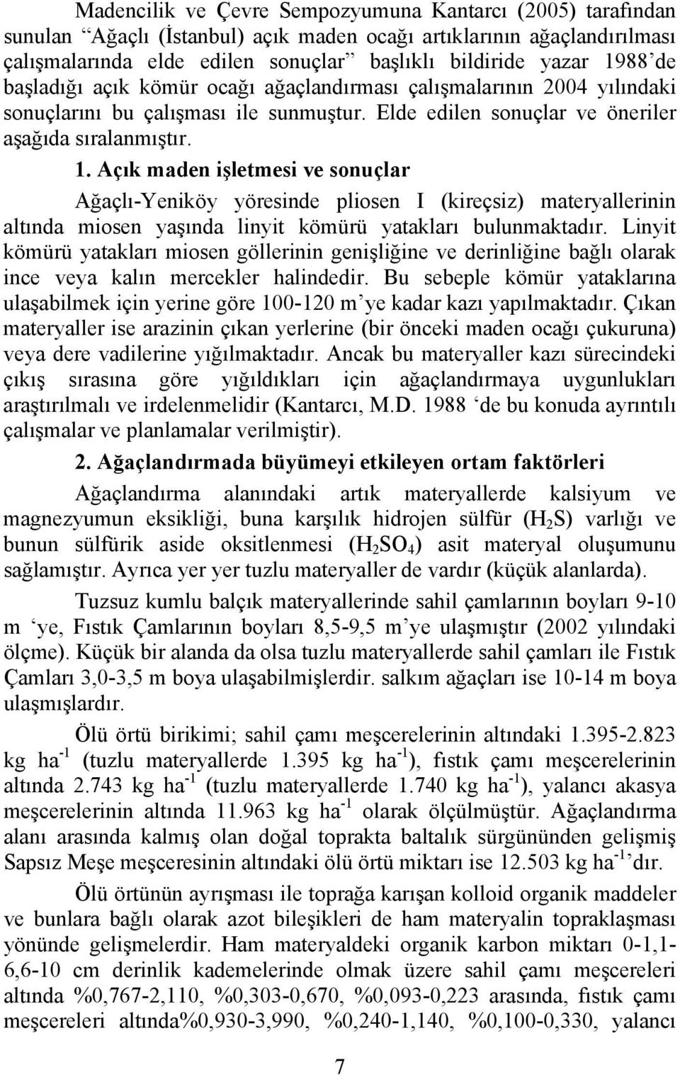 Açık maden işletmesi ve sonuçlar Ağaçlı-Yeniköy yöresinde pliosen I (kireçsiz) materyallerinin altında miosen yaşında linyit kömürü yatakları bulunmaktadır.