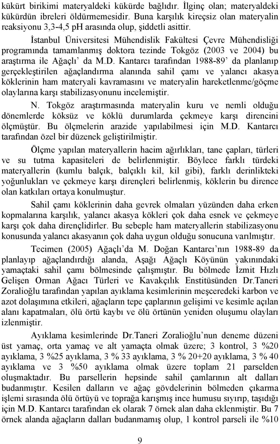 Kantarcı tarafından 1988-89 da planlanıp gerçekleştirilen ağaçlandırma alanında sahil çamı ve yalancı akasya köklerinin ham materyali kavramasını ve materyalin hareketlenme/göçme olaylarına karşı