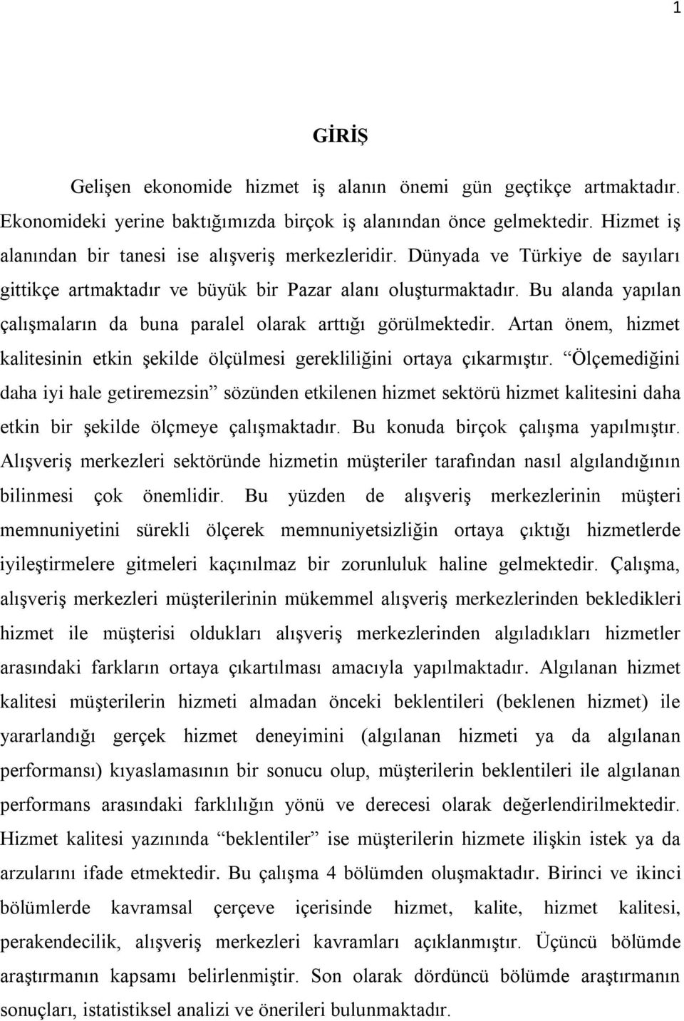 Bu alanda yapılan çalışmaların da buna paralel olarak arttığı görülmektedir. Artan önem, hizmet kalitesinin etkin şekilde ölçülmesi gerekliliğini ortaya çıkarmıştır.