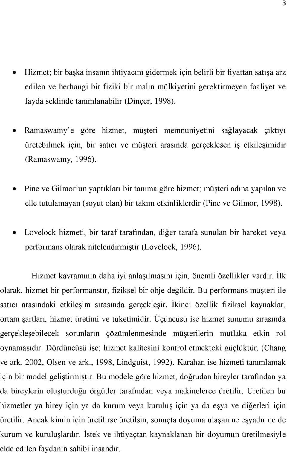 Pine ve Gilmor un yaptıkları bir tanıma göre hizmet; müşteri adına yapılan ve elle tutulamayan (soyut olan) bir takım etkinliklerdir (Pine ve Gilmor, 1998).