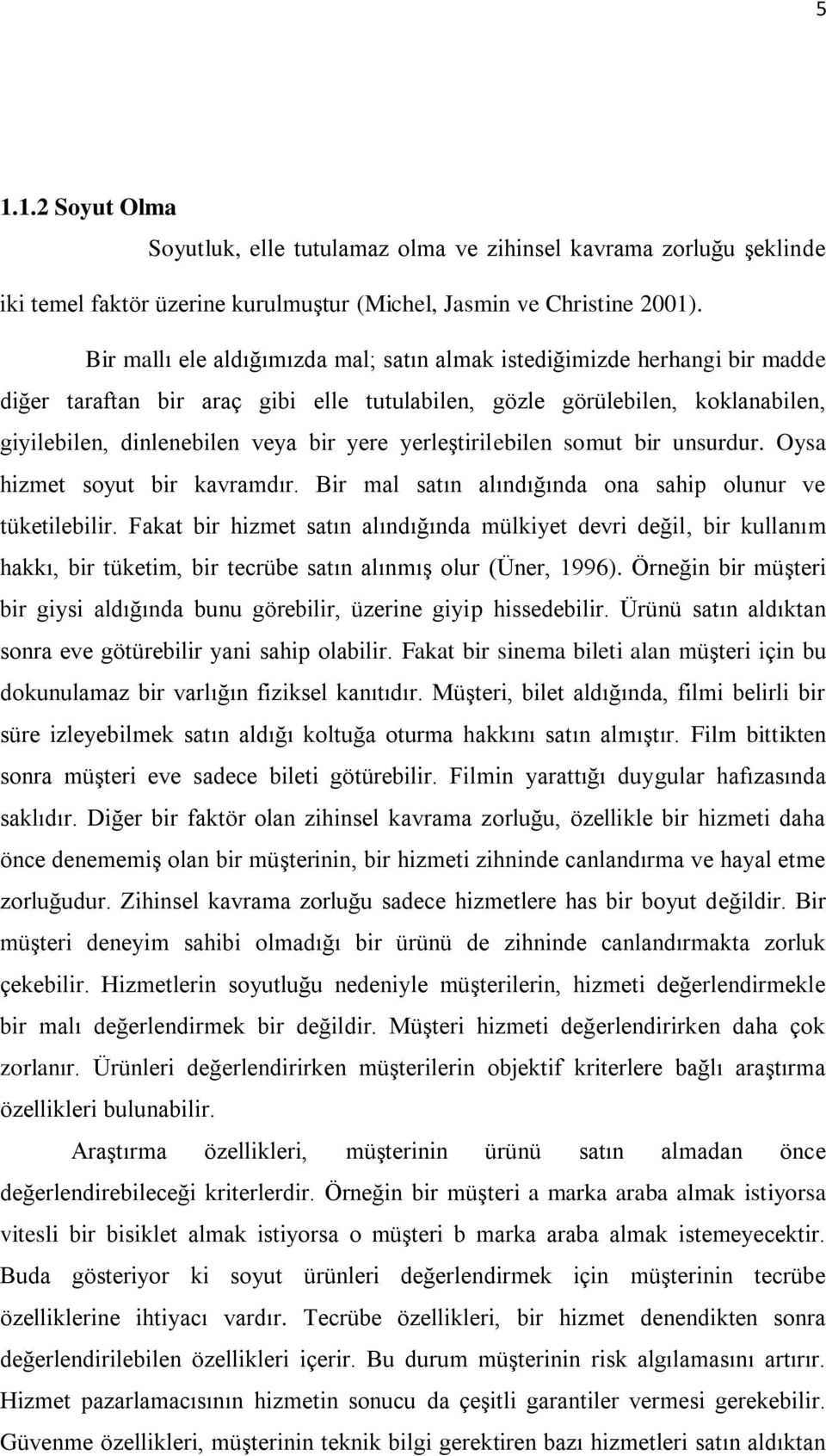 yerleştirilebilen somut bir unsurdur. Oysa hizmet soyut bir kavramdır. Bir mal satın alındığında ona sahip olunur ve tüketilebilir.