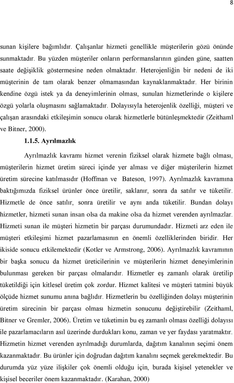 Heterojenliğin bir nedeni de iki müşterinin de tam olarak benzer olmamasından kaynaklanmaktadır.