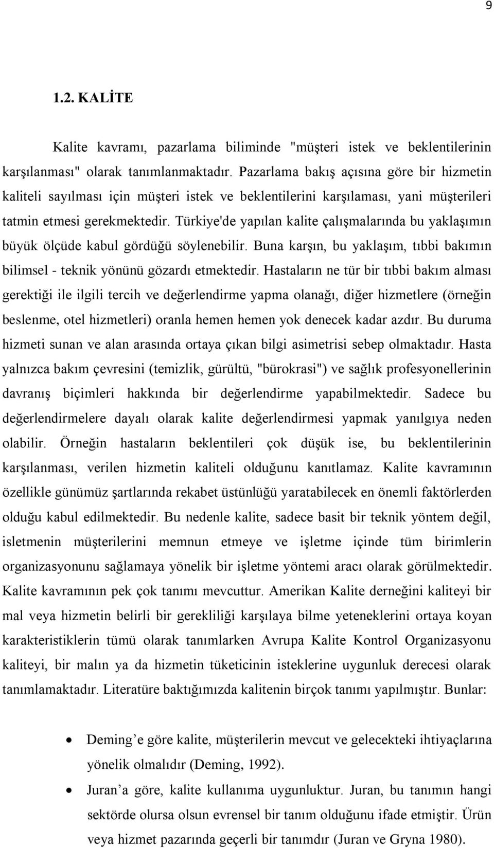 Türkiye'de yapılan kalite çalışmalarında bu yaklaşımın büyük ölçüde kabul gördüğü söylenebilir. Buna karşın, bu yaklaşım, tıbbi bakımın bilimsel - teknik yönünü gözardı etmektedir.