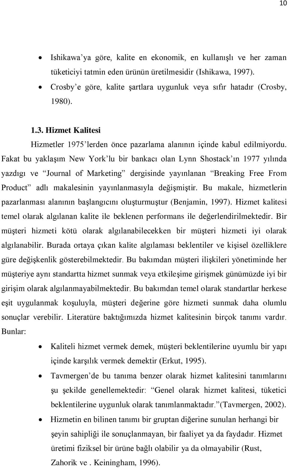 Fakat bu yaklaşım New York lu bir bankacı olan Lynn Shostack ın 1977 yılında yazdıgı ve Journal of Marketing dergisinde yayınlanan Breaking Free From Product adlı makalesinin yayınlanmasıyla