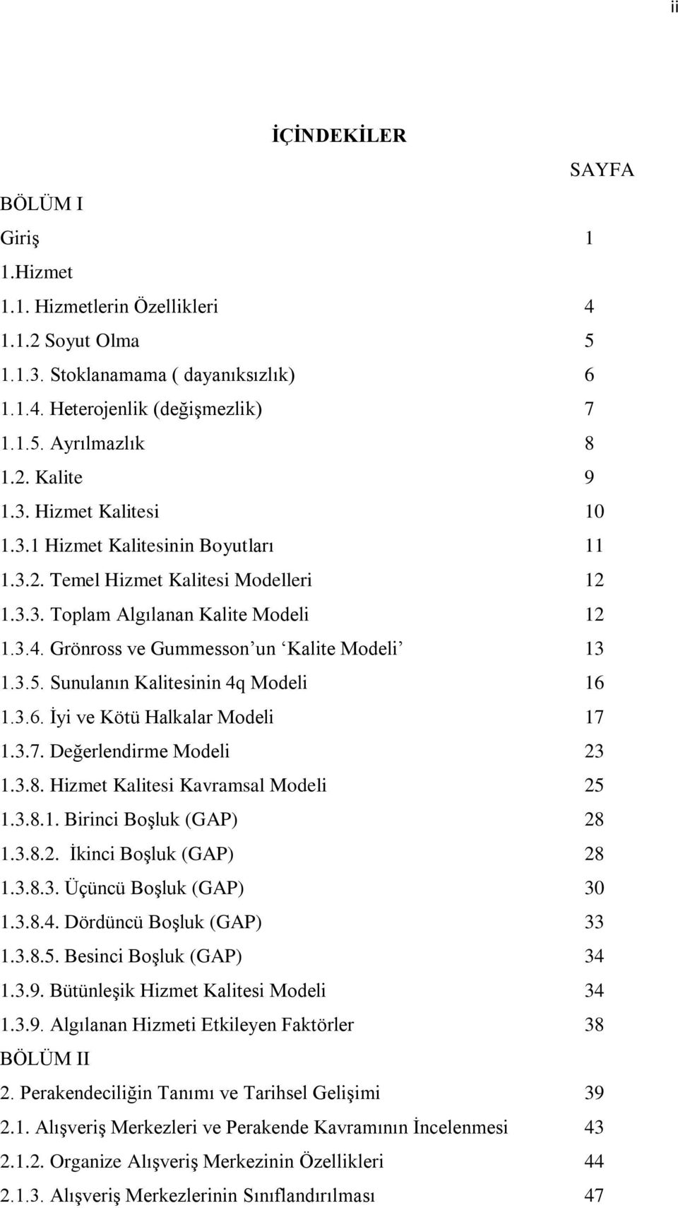 Sunulanın Kalitesinin 4q Modeli 16 1.3.6. İyi ve Kötü Halkalar Modeli 17 1.3.7. Değerlendirme Modeli 23 1.3.8. Hizmet Kalitesi Kavramsal Modeli 25 1.3.8.1. Birinci Boşluk (GAP) 28 1.3.8.2. İkinci Boşluk (GAP) 28 1.