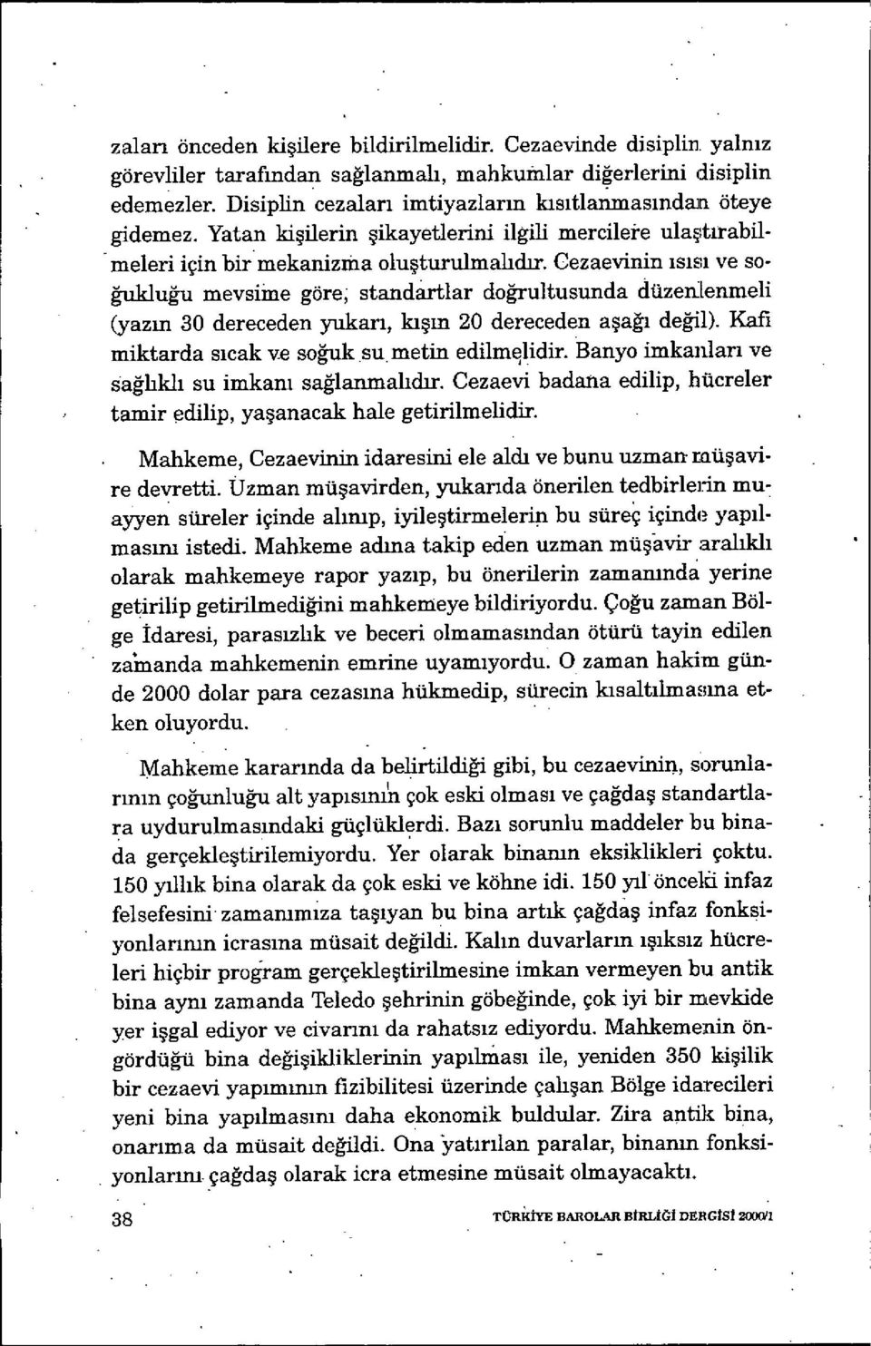 Cezaevinin ısısı ve 50- ğukluğ'u mevsiine göre; standartlar doğrultusunda düzenlenmeli (yaz ın 30 dereceden yukan, kışın 20 dereceden a şağı değil). Kafi miktarda s ıcak ve soğuk su metin edilmqlidir.