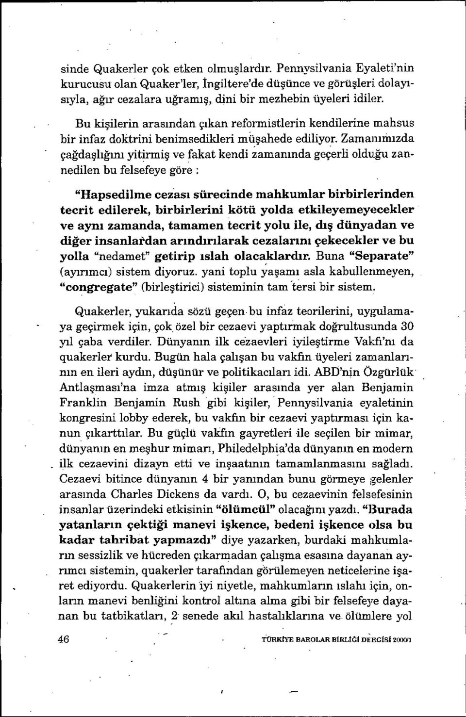 Zamam ıiıızda çağdaşlığım yitirmi ş ve fakat kendi zaman ında geçerli olduğu zannedilen bu felsefeye göre "Hapsedilme cezas ı sürecinde mahkumlar birbirlerinden tecrit edilerek, birbirlerini kötü