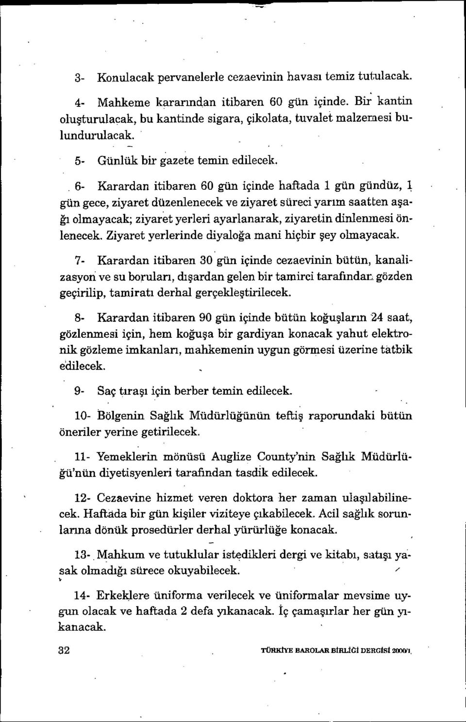 6- Karardan itibaren 60 gün içinde haftada 1 gün gündüz, 1 gün gece, ziyaret düzenlenecek ve ziyaret süreci yar ım saatten a şağı olmayacak; ziyaret yerleri ayarlanarak, ziyaretin dinlenmesi