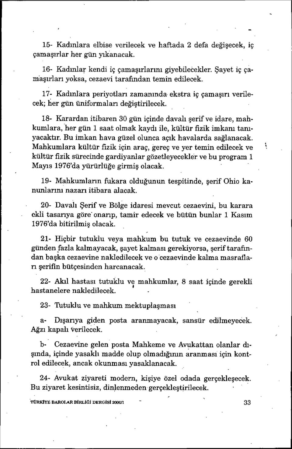 18- Karardan itibaren 30 gün içinde da yalı şerif ve idare, mahkumlara, her gün 1 saat olmak kaydı ile, kültür fizik imkam tamyacaktır. Bu imkan hava güzel olunca aç ık havalarda sağlanacak.