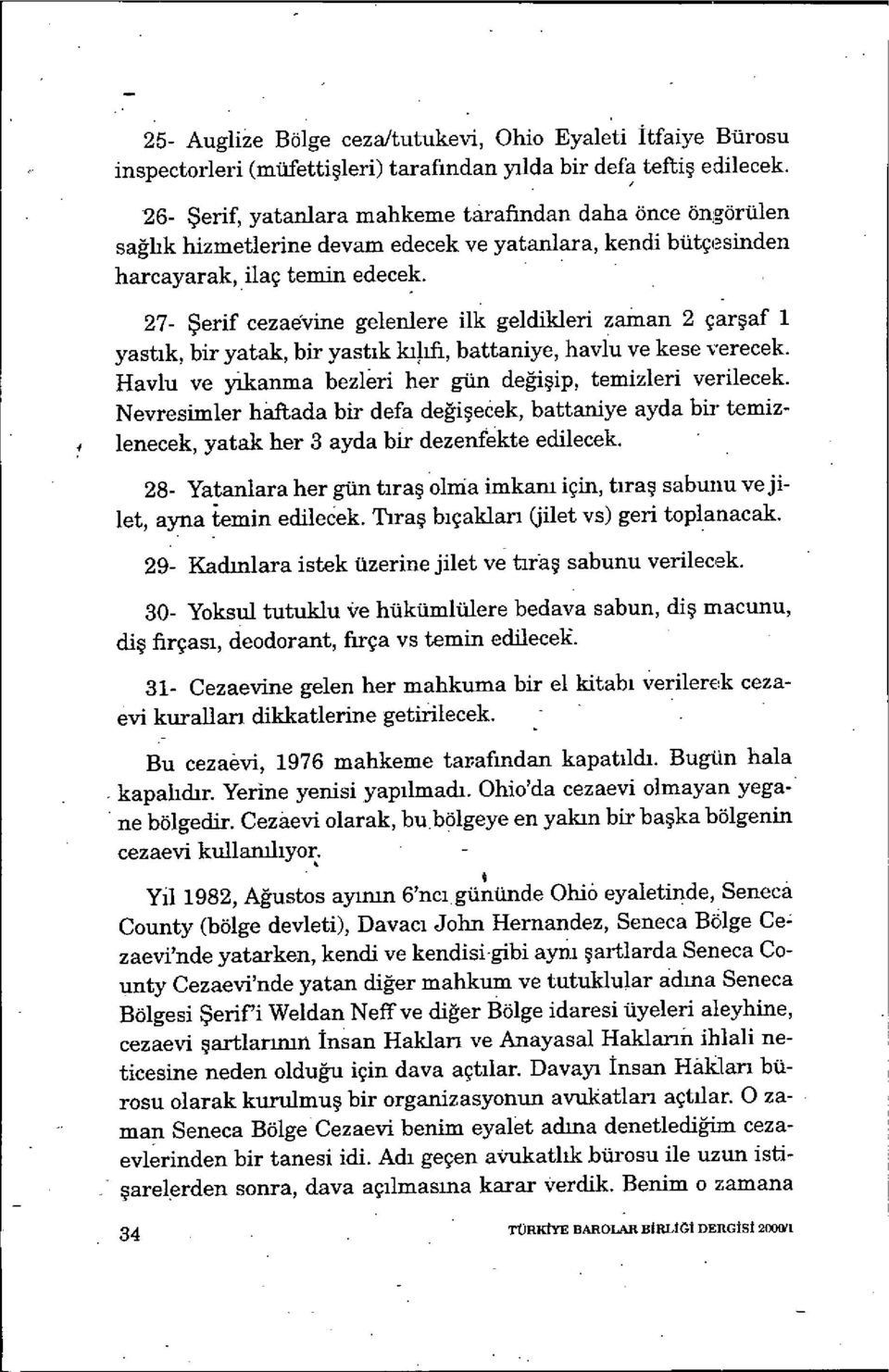 27- Şerif cezaevine gelenlere ilk geldikleri zaman 2 çar şaf 1 yastık, bir yatak, bir yast ık kıjıfi, battaniye, havlu ve kese verecek. Havlu ve yikanma bez1ri her gün de ğişip, temizleri verilecek.