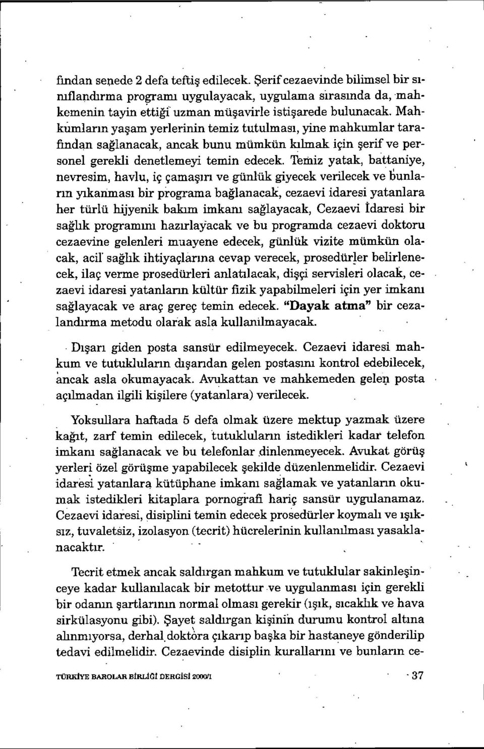 Temiz yatak, battaniye, nevresim, havlu, iç çama şırı ve günlük giyecek verilecek ve bunlann yıkanması bir programa bağlanacak, cezaevi idaresi yatanlara her türlü hijyenik bak ım imkanı sağlayacak,