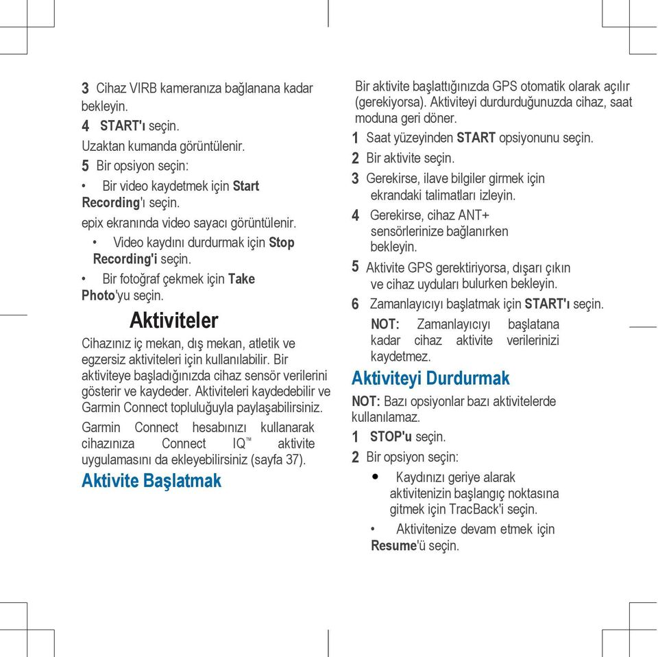 Bir aktiviteye başladığınızda cihaz sensör verilerini gösterir ve kaydeder. Aktiviteleri kaydedebilir ve Garmin Connect topluluğuyla paylaşabilirsiniz.