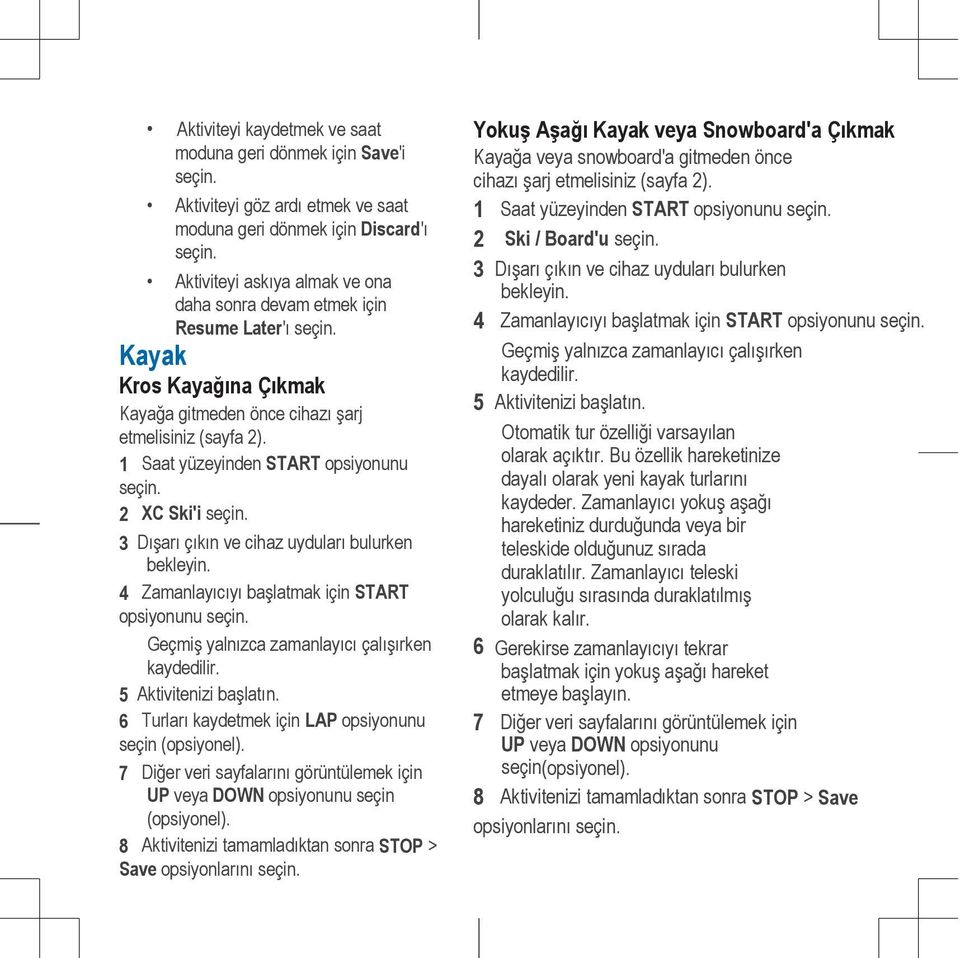 4 Zamanlayıcıyı başlatmak için START opsiyonunu Geçmiş yalnızca zamanlayıcı çalışırken kaydedilir. 5 Aktivitenizi başlatın. 6 Turları kaydetmek için LAP opsiyonunu seçin (opsiyonel).