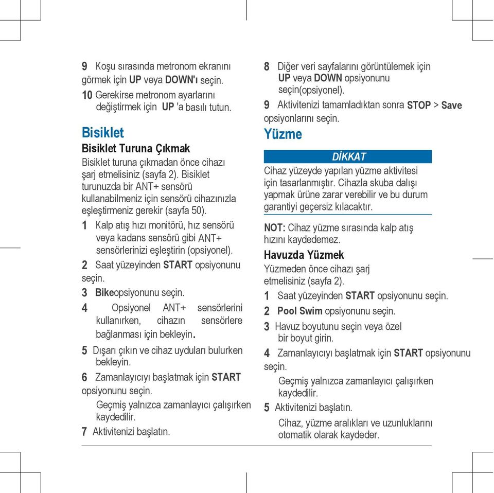 Bisiklet turunuzda bir ANT+ sensörü kullanabilmeniz için sensörü cihazınızla eşleştirmeniz gerekir (sayfa 50).
