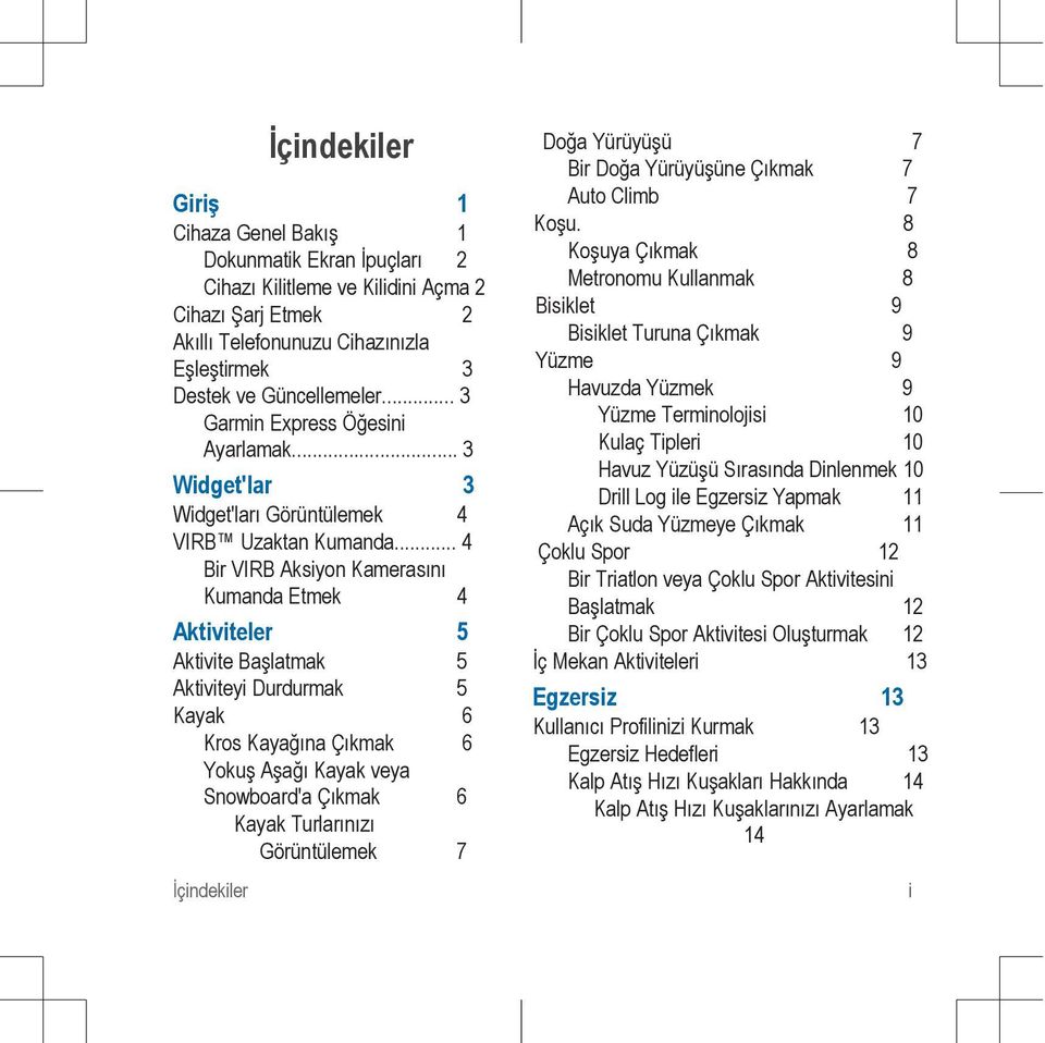 .. 4 Bir VIRB Aksiyon Kamerasını Kumanda Etmek 4 Aktiviteler 5 Aktivite Başlatmak 5 Aktiviteyi Durdurmak 5 Kayak 6 Kros Kayağına Çıkmak 6 Yokuş Aşağı Kayak veya Snowboard'a Çıkmak 6 Kayak Turlarınızı