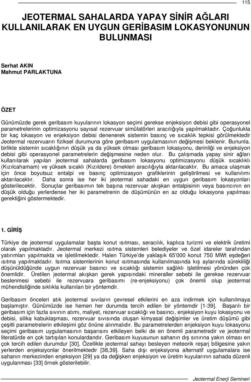 Çounlukla bir kaç lokasyon ve enjeksiyon debisi denenerek sistemin basınç ve sıcaklık tepkisi görülmektedir Jeotermal rezervuarın fiziksel durumuna göre geribasım uygulamasının deimesi beklenir.