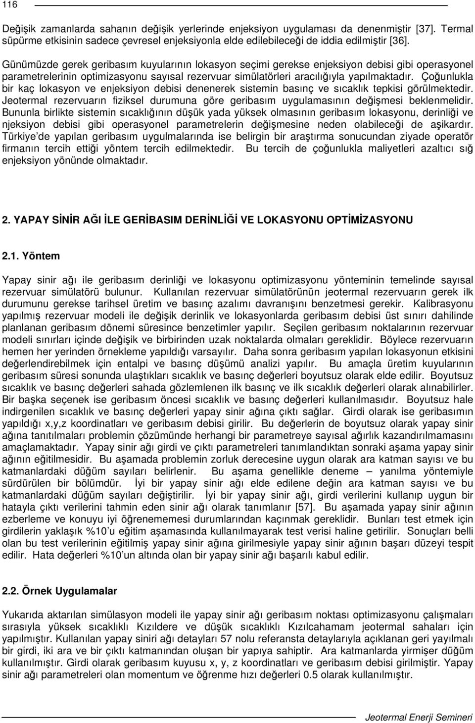 Çounlukla bir kaç lokasyon ve enjeksiyon debisi denenerek sistemin basınç ve sıcaklık tepkisi görülmektedir. Jeotermal rezervuarın fiziksel durumuna göre geribasım uygulamasının deimesi beklenmelidir.