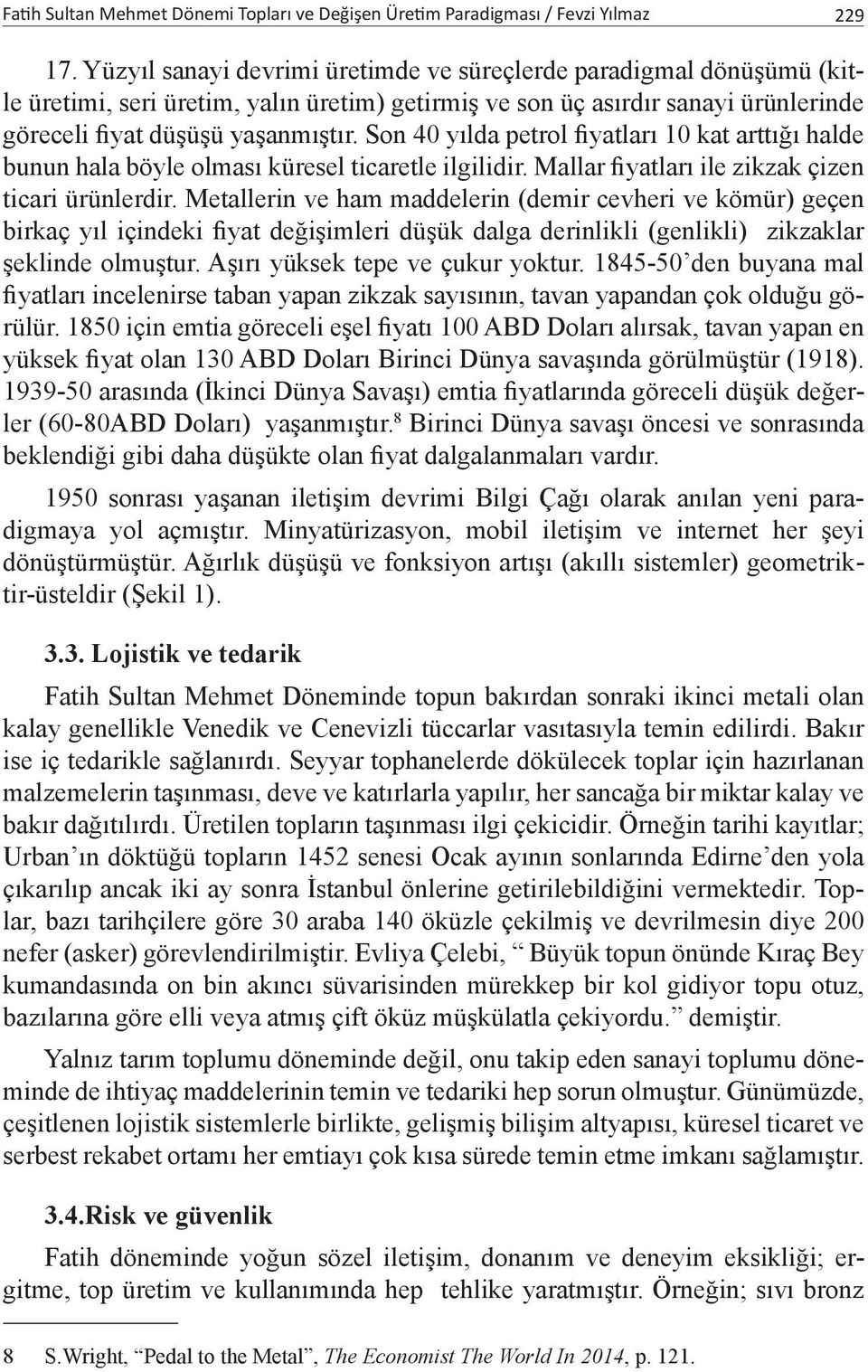 Son 40 yılda petrol fiyatları 10 kat arttığı halde bunun hala böyle olması küresel ticaretle ilgilidir. Mallar fiyatları ile zikzak çizen ticari ürünlerdir.