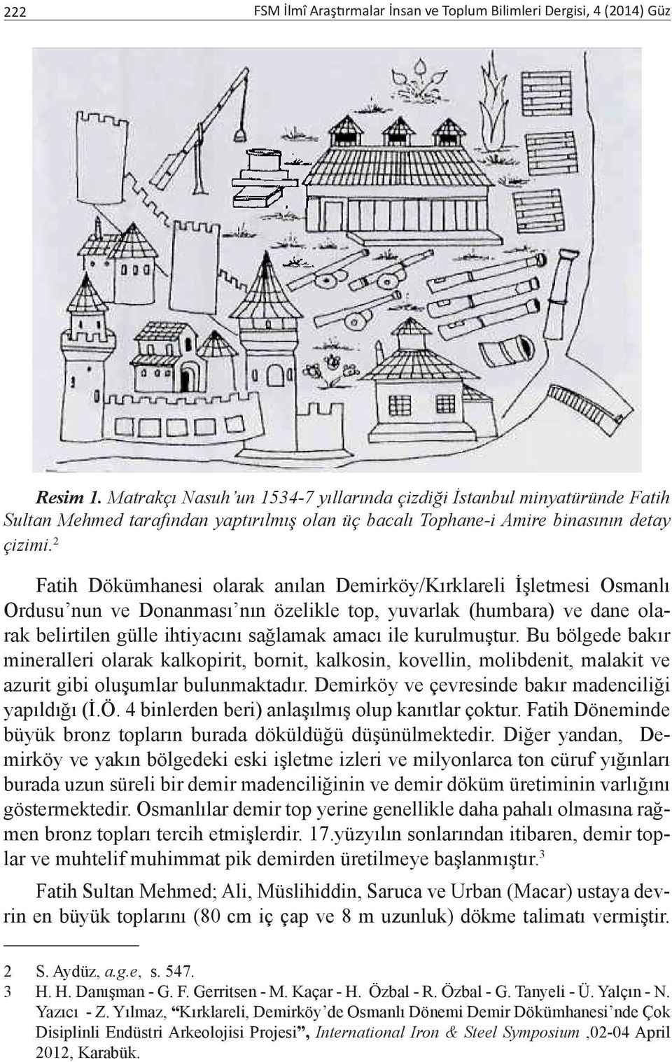2 Fatih Dökümhanesi olarak anılan Demirköy/Kırklareli İşletmesi Osmanlı Ordusu nun ve Donanması nın özelikle top, yuvarlak (humbara) ve dane olarak belirtilen gülle ihtiyacını sağlamak amacı ile