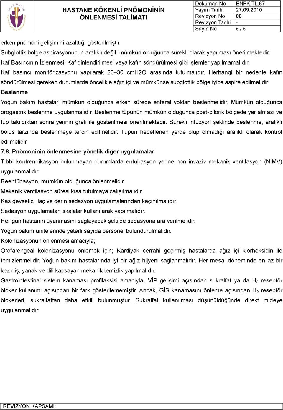 Herhangi bir nedenle kafın söndürülmesi gereken durumlarda öncelikle ağız içi ve mümkünse subglottik bölge iyice aspire edilmelidir.