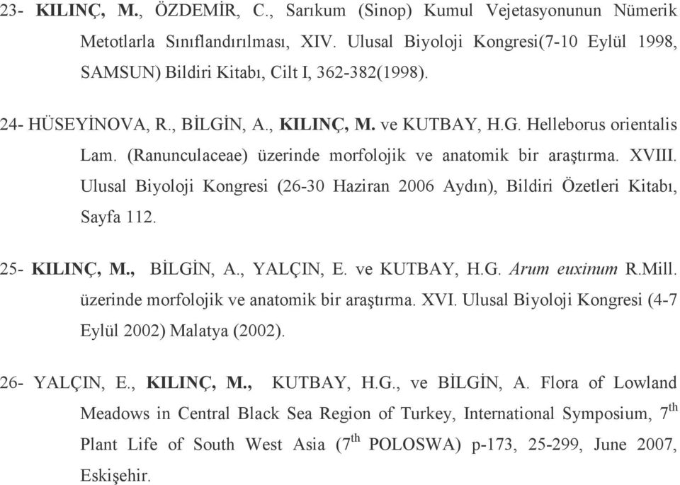 Ulusal Biyoloji Kongresi (26-30 Haziran 2006 Aydın), Bildiri Özetleri Kitabı, Sayfa 112. 25- KILINÇ, M., BİLGİN, A., YALÇIN, E. ve KUTBAY, H.G. Arum euxinum R.Mill.