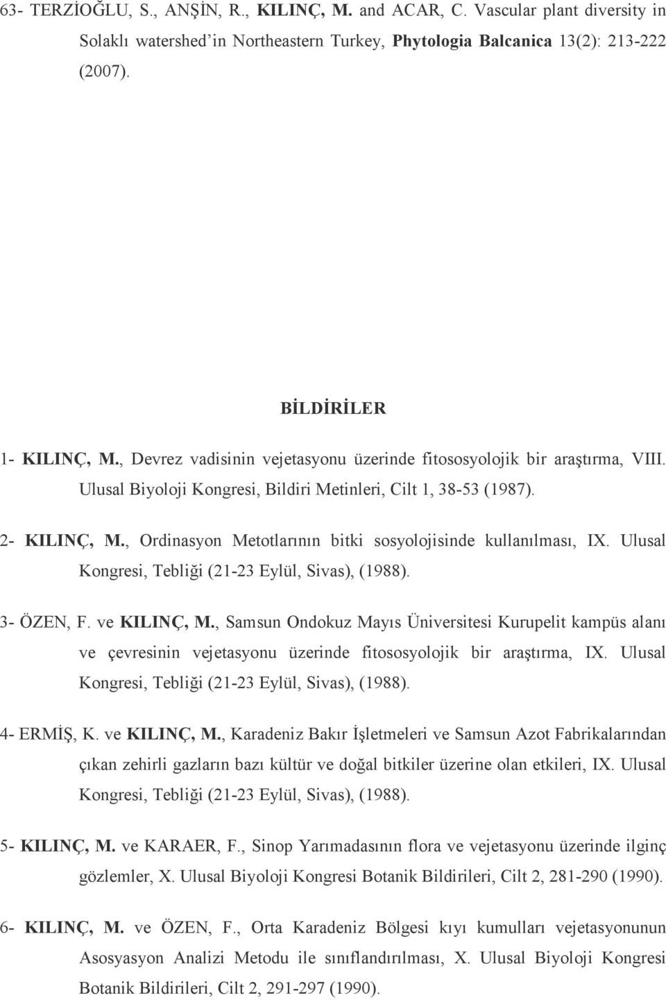 , Ordinasyon Metotlarının bitki sosyolojisinde kullanılması, IX. Ulusal Kongresi, Tebliği (21-23 Eylül, Sivas), (1988). 3- ÖZEN, F. ve KILINÇ, M.