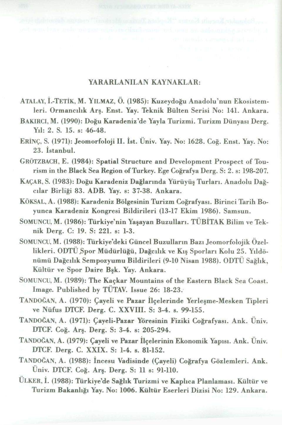 (1 9 8 4 ): Spatial Structure and Development Prospect o f Tourism in the Black Sea Region of Turkey. Ege Coğrafya Derg. S: 2. s: 198-207. KAÇAR, S. (1983): Doğu Karadeniz Dağlarında Yürüyüş Turları.