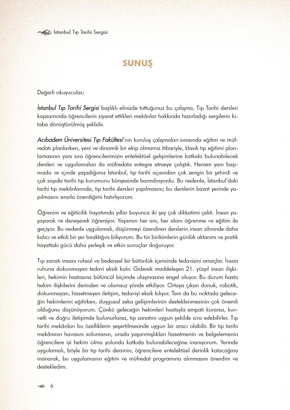 Acıbadem Üniversitesi Tıp Fakültesi nin kuruluş çalışmaları sırasında eğitim ve müfredatı planlarken, yeni ve dinamik bir ekip olmamız itibariyle, klasik tıp eğitimi planlamasının yanı sıra