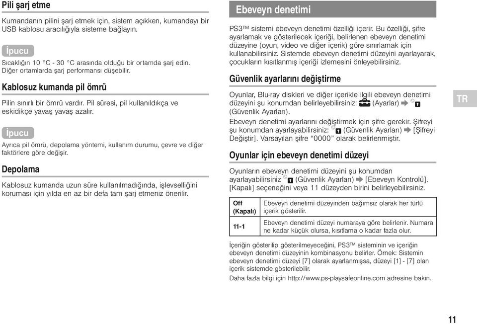 İpucu Ayrıca pil ömrü, depolama yöntemi, kullanım durumu, çevre ve diğer faktörlere göre değişir.