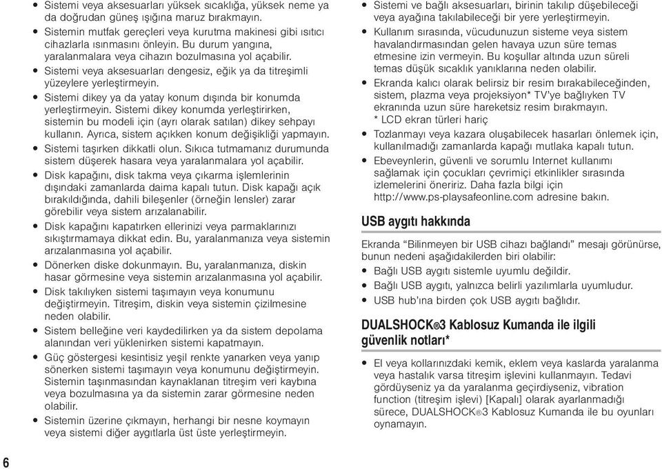 Sistemi dikey ya da yatay konum dışında bir konumda yerleştirmeyin. Sistemi dikey konumda yerleştirirken, sistemin bu modeli için (ayrı olarak satılan) dikey sehpayı kullanın.