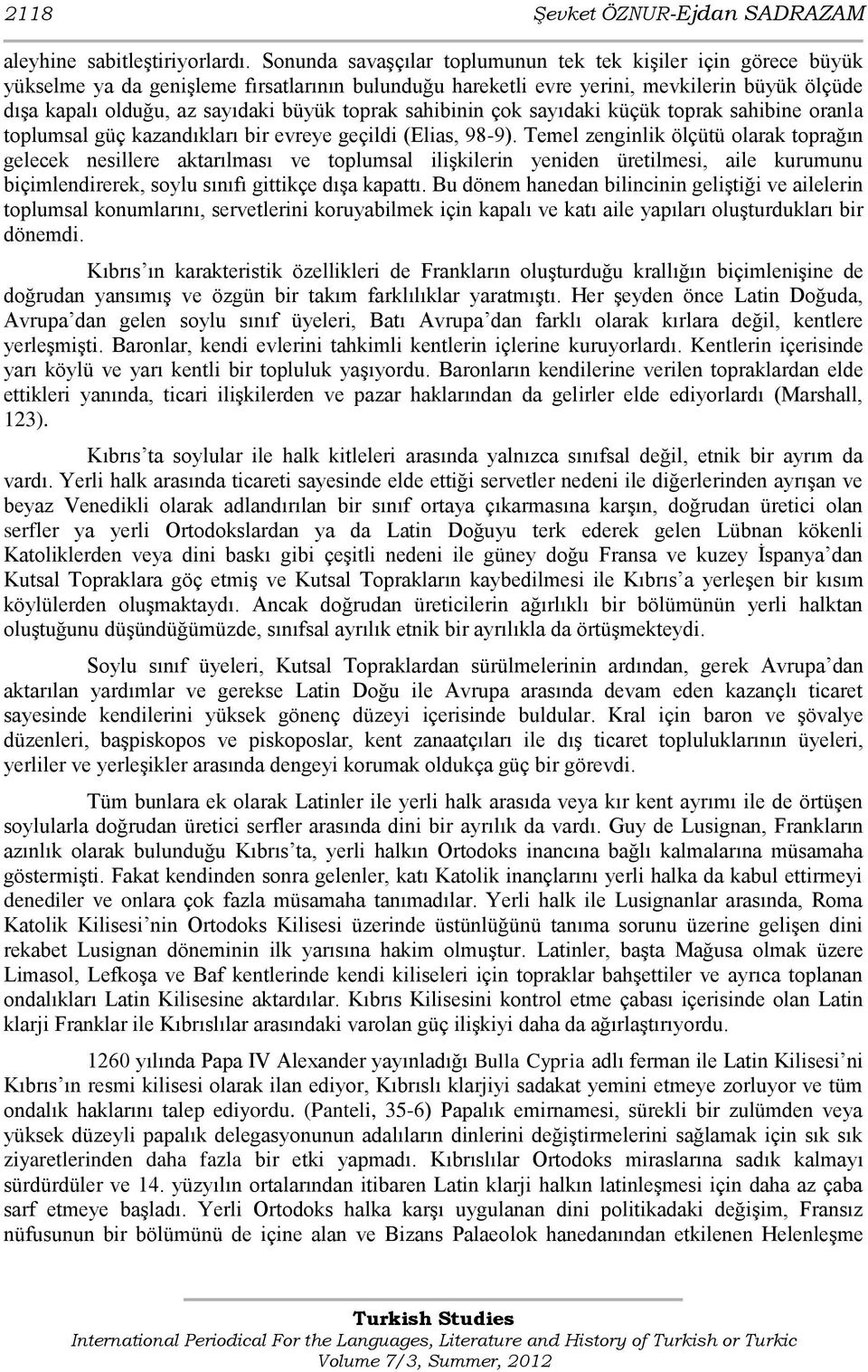 toprak sahibinin çok sayıdaki küçük toprak sahibine oranla toplumsal güç kazandıkları bir evreye geçildi (Elias, 98-9).