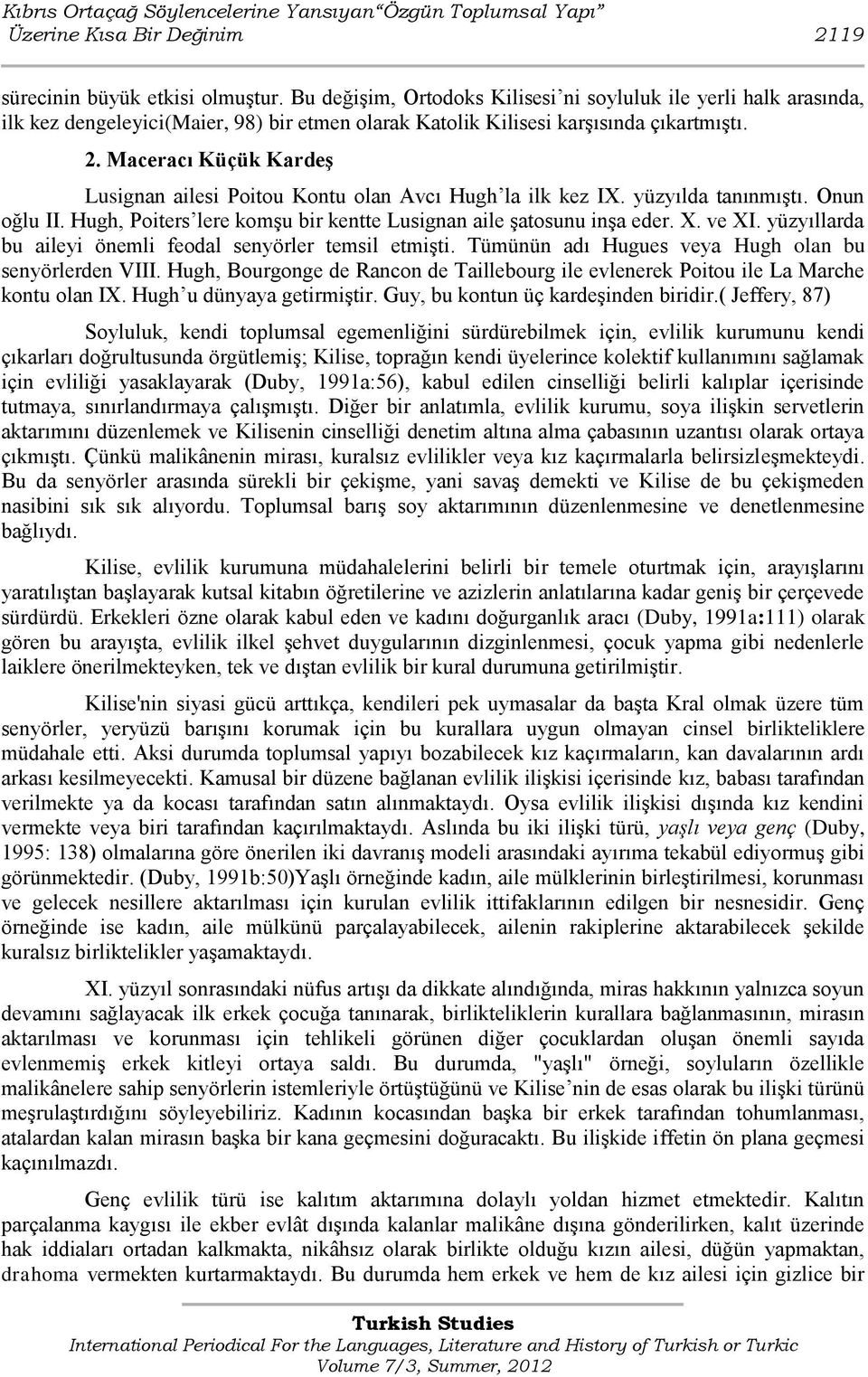 Maceracı Küçük Kardeş Lusignan ailesi Poitou Kontu olan Avcı Hugh la ilk kez IX. yüzyılda tanınmıģtı. Onun oğlu II. Hugh, Poiters lere komģu bir kentte Lusignan aile Ģatosunu inģa eder. X. ve XI.