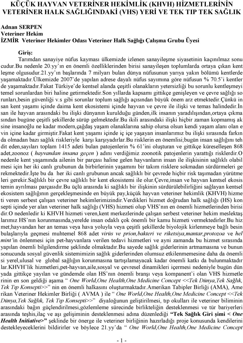 yy ın en önemli özelliklerinden birisi sanayileşen toplumlarda ortaya çıkan kent leşme olgusudur.21.yy ın başlarında 7 milyarı bulan dünya nüfusunun yarıya yakın bölümü kentlerde yaşamaktadır.